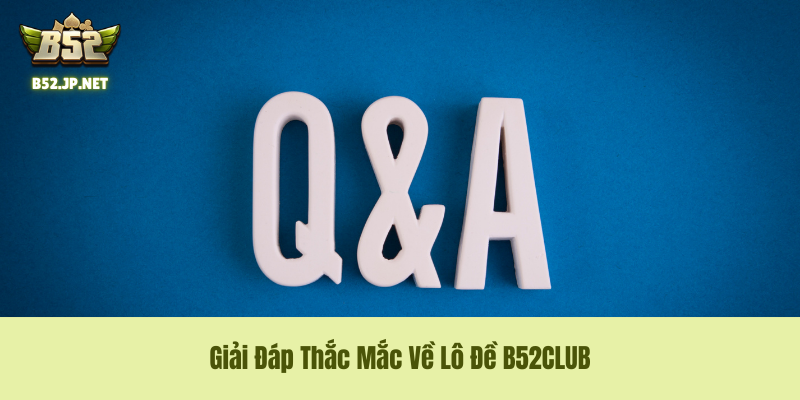 Giải Đáp Thắc Mắc Về Lô Đề B52CLUB Giải Đáp Thắc Mắc Về Lô Đề B52CLUB