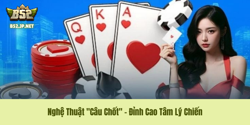 Nghệ Thuật "Câu Chốt" – Đỉnh Cao Tâm Lý Chiến Trong Luật Chơi Phỏm B52CLUB Nghệ Thuật "Câu Chốt" – Đỉnh Cao Tâm Lý Chiến Trong Luật Chơi Phỏm B52CLUB