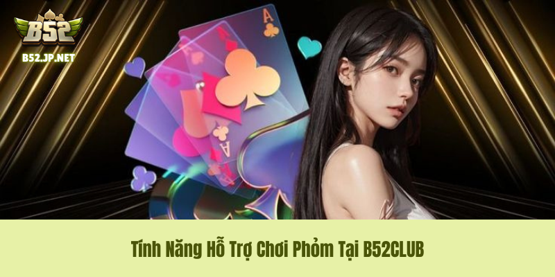 Tính Năng Hỗ Trợ Chơi Phỏm B52CLUB Tính Năng Hỗ Trợ Chơi Phỏm B52CLUB